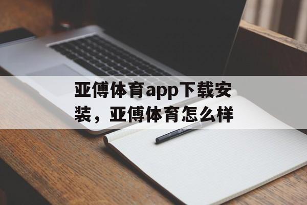 亚傅体育app下载安装，亚傅体育怎么样